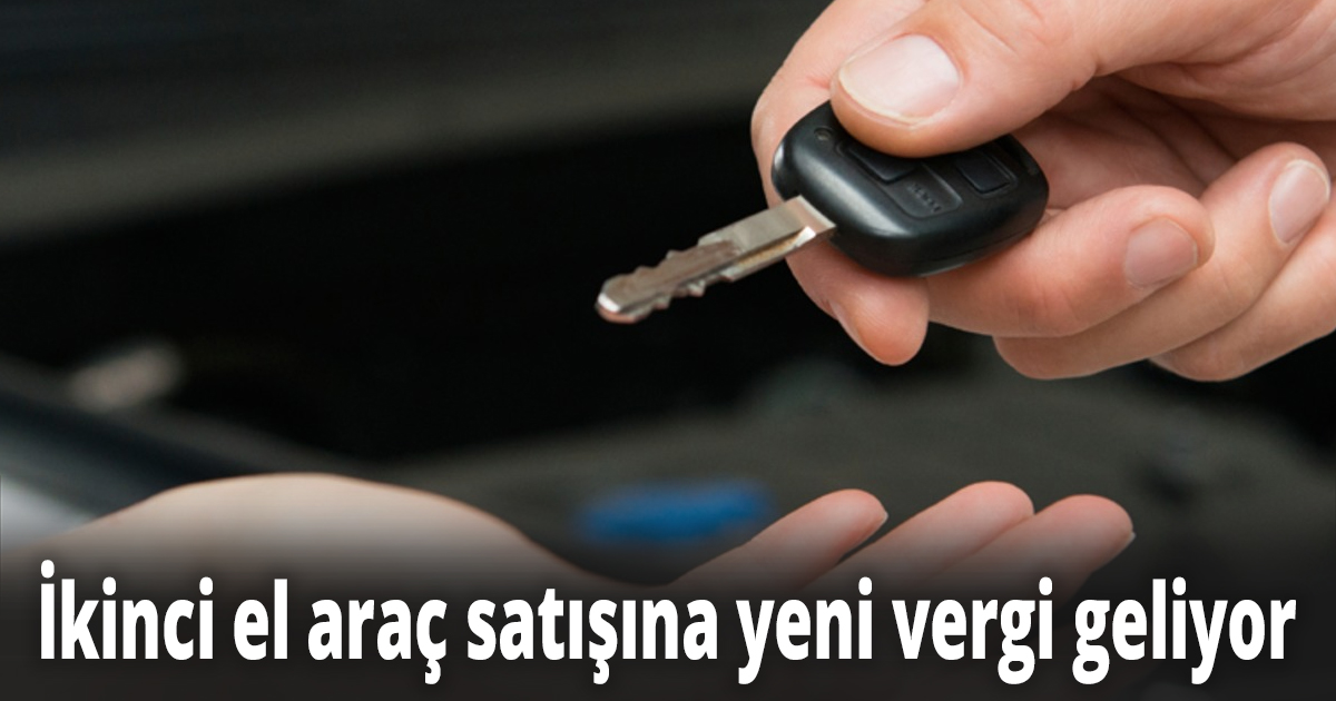 İkinci el araç satışına yeni vergi geliyor