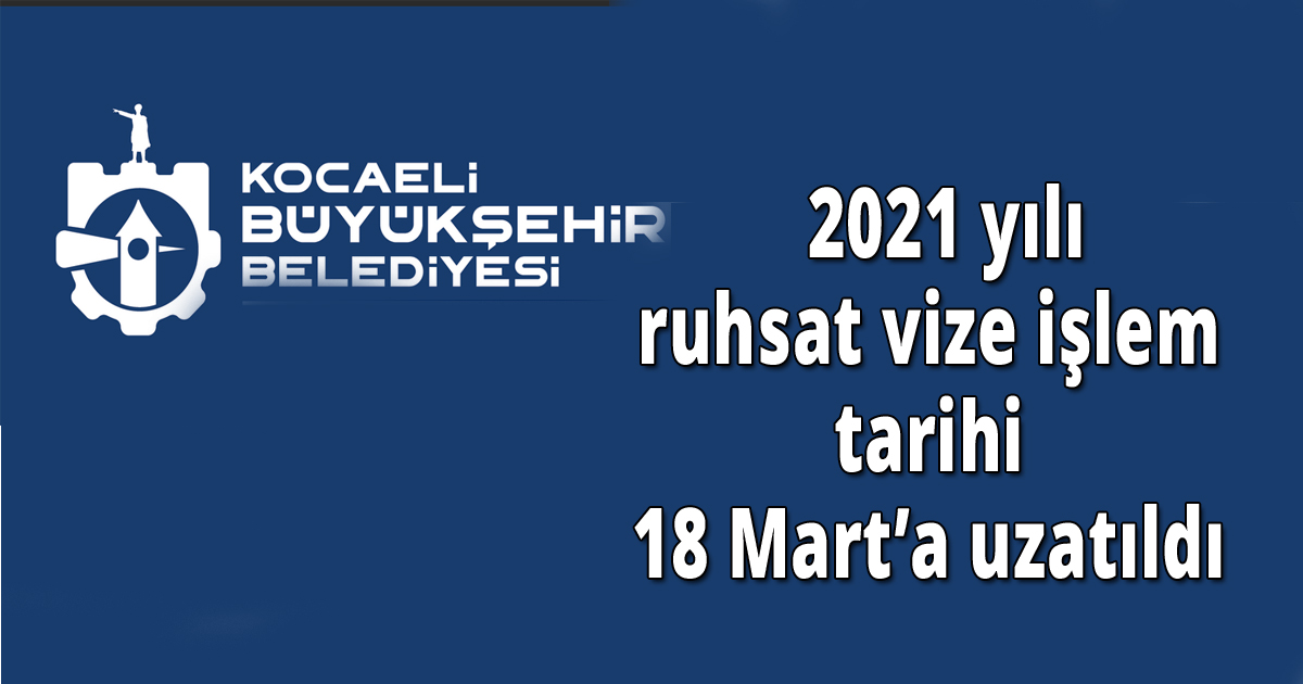    2021 yılı ruhsat vize işlem tarihi 18 Mart’a uzatıldı