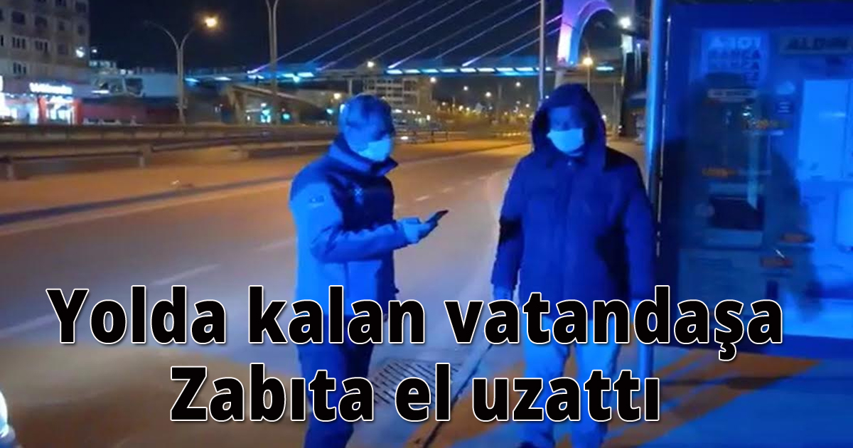  Yolda kalan vatandaşa Zabıta el uzattı