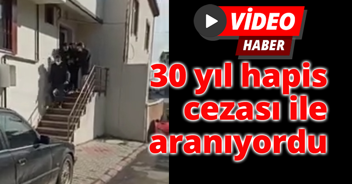 30 yıl hapis cezası ile aranıyordu