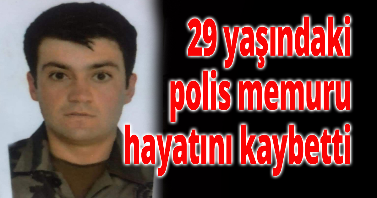 polis memuru hayatını kaybetti