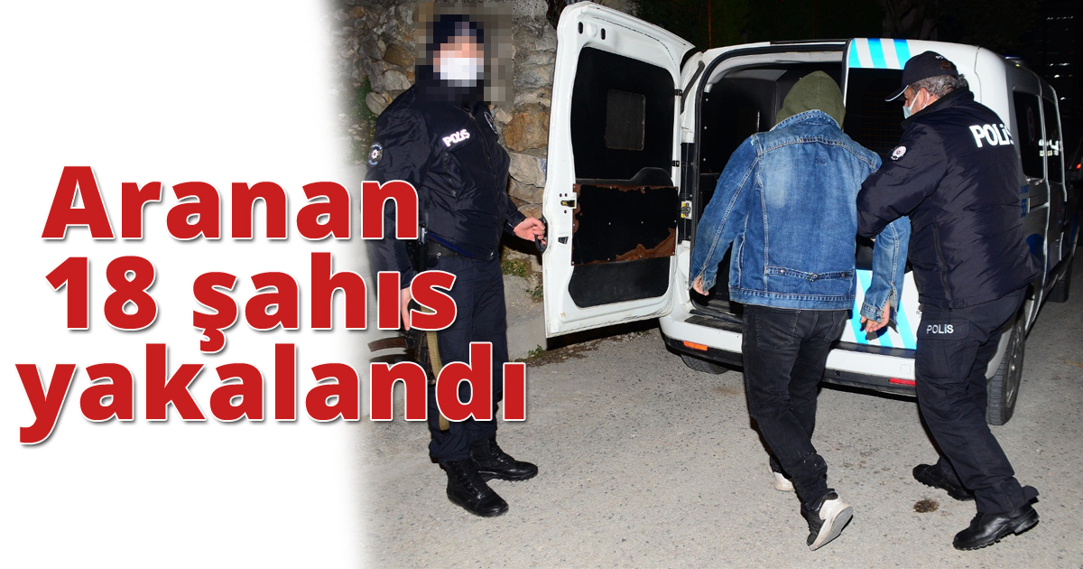 Aranan 18 şahıs yakalandı