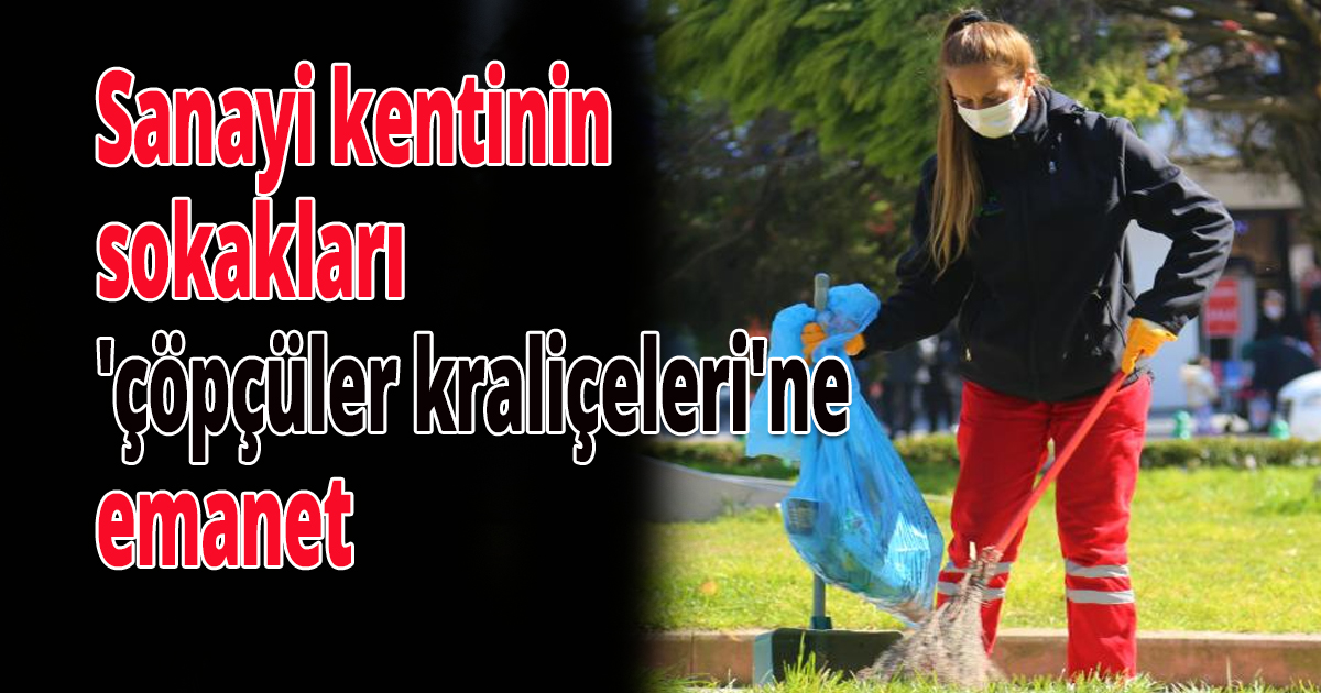 Sanayi kentinin sokakları 'çöpçüler kraliçeleri'ne emanet