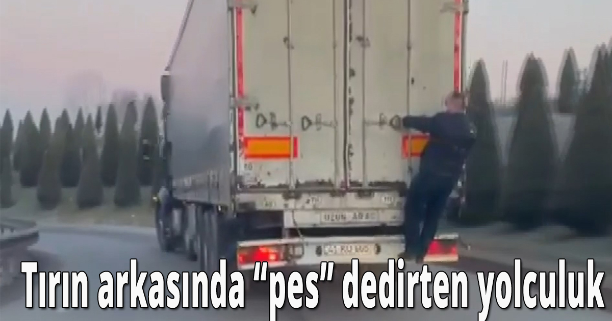 Tırın arkasında 'pes' dedirten yolculuk