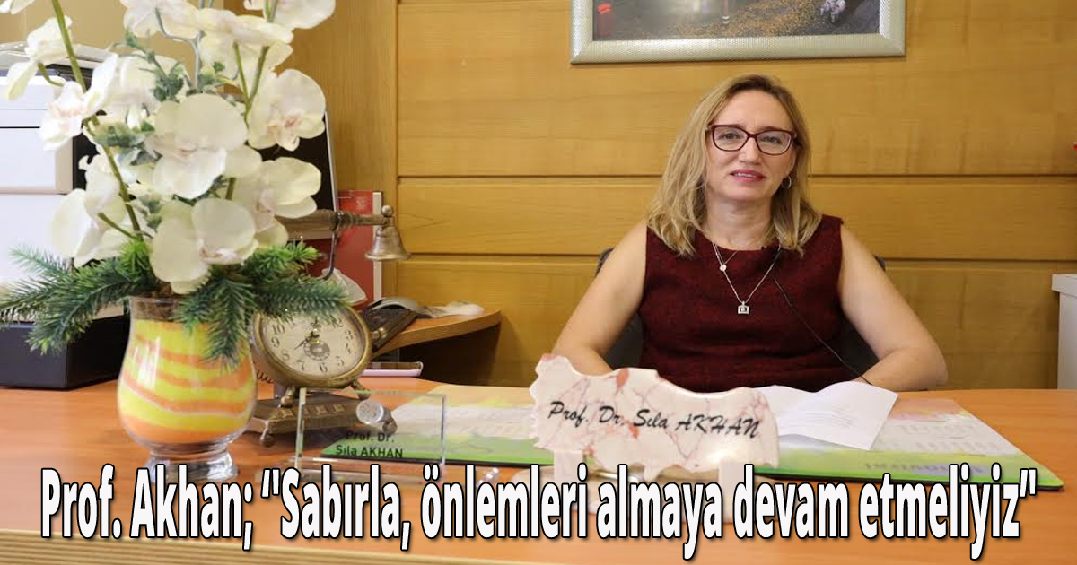 Prof. Akhan; 'Sabırla, önlemleri almaya devam etmeliyiz’