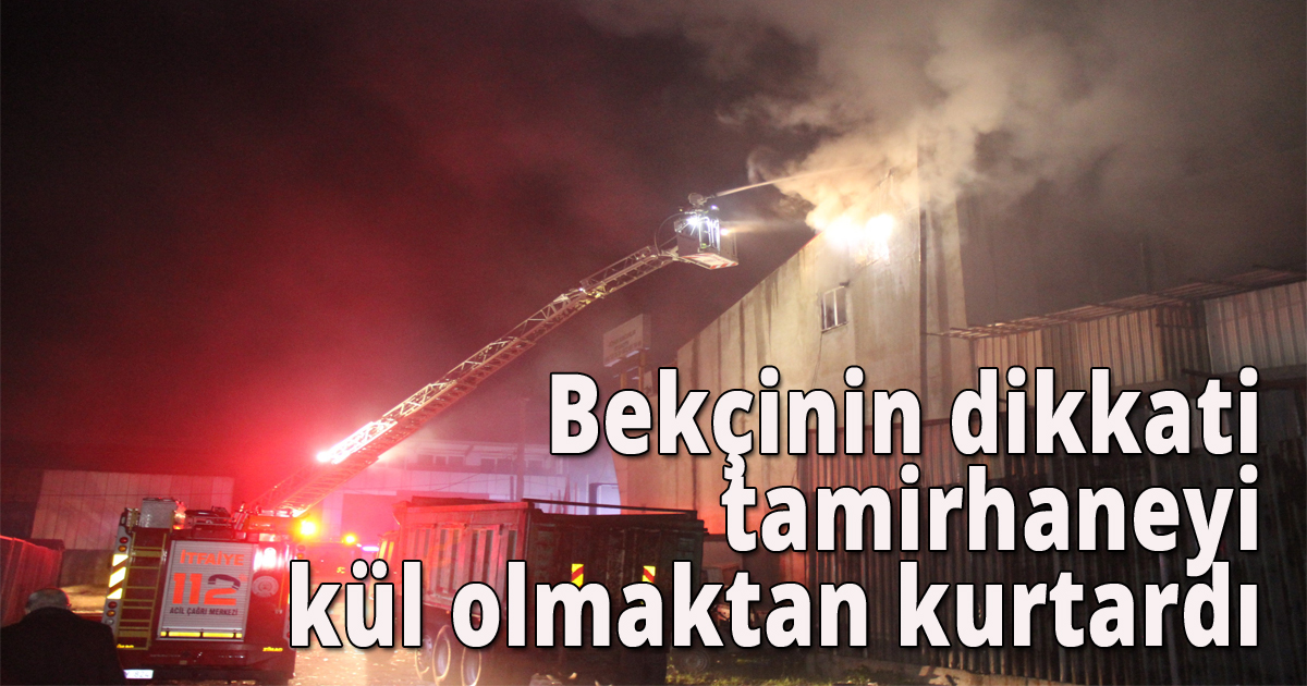 Bekçinin dikkati tamirhaneyi kül olmaktan kurtardı