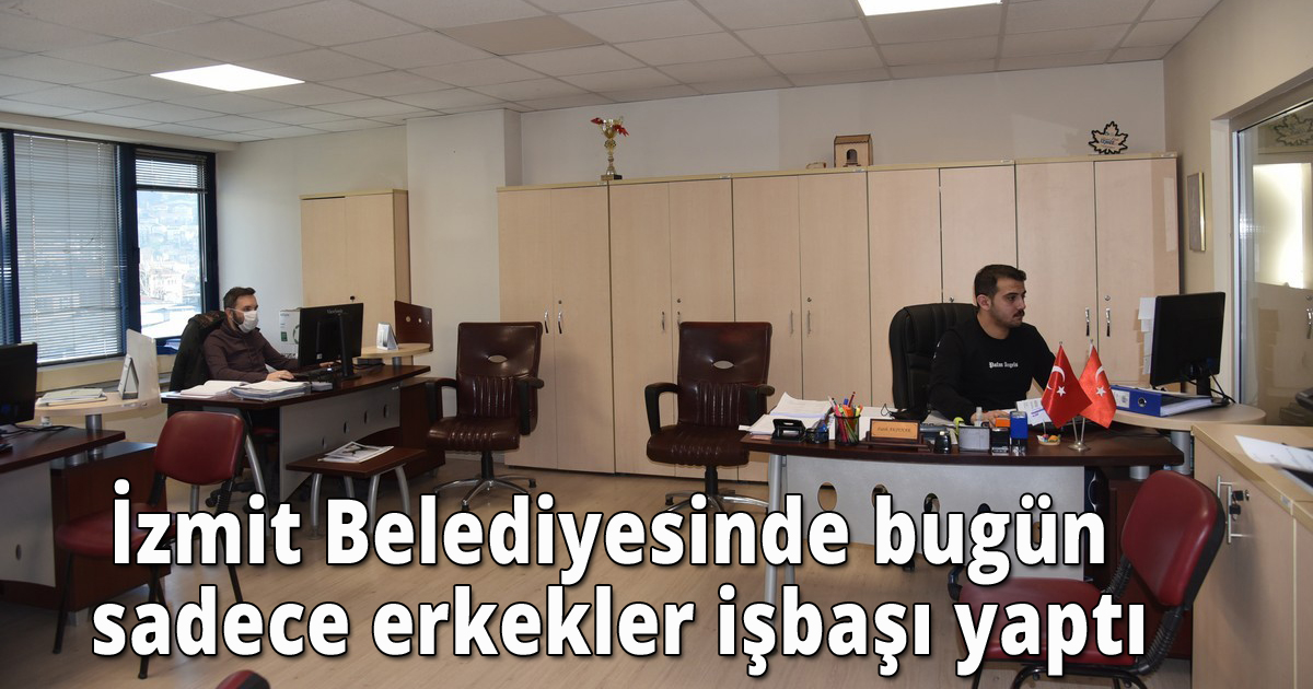 izmit Belediyesinde bugün sadece erkekler işbaşı yaptı