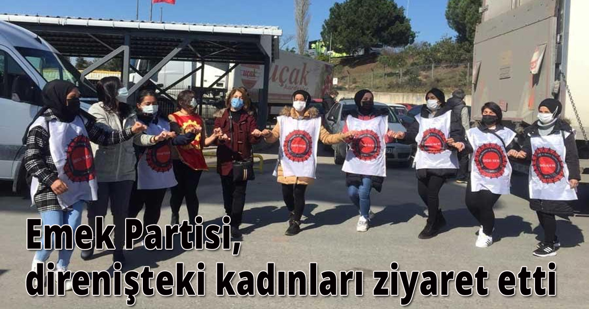 Emek Partisi, direnişteki kadınları ziyaret etti
