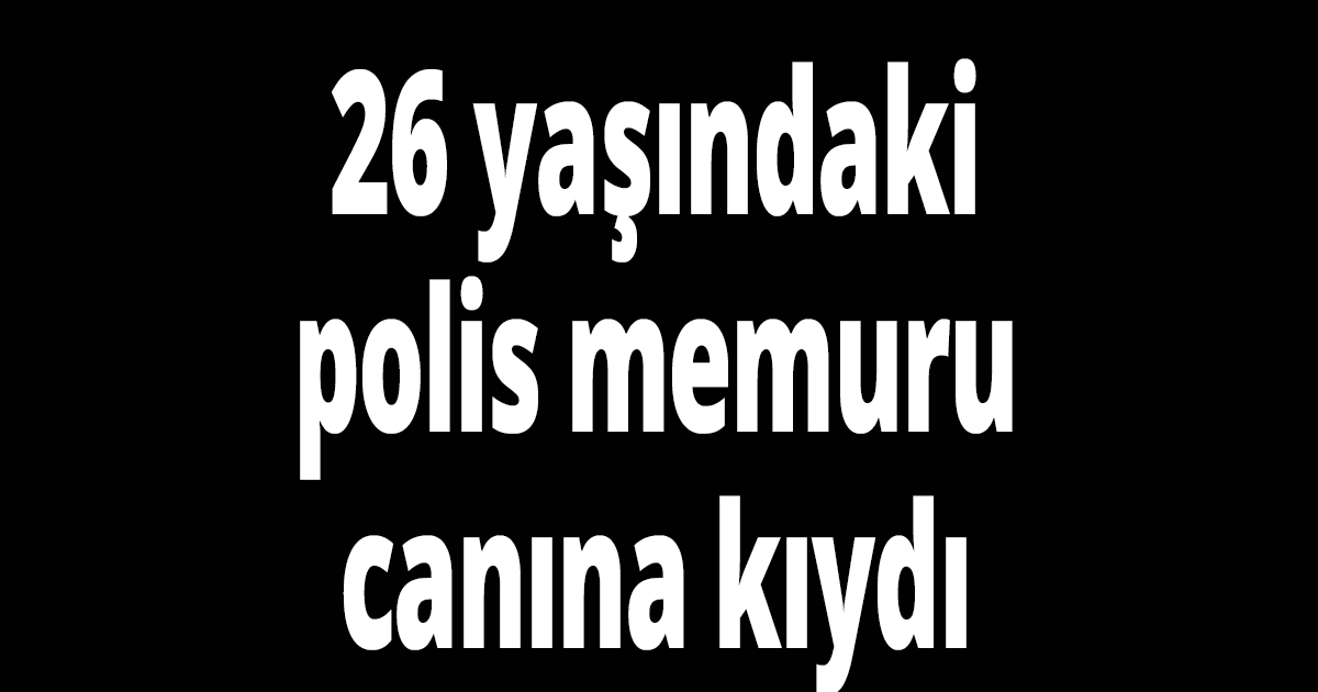 Genç polis canına kıydı