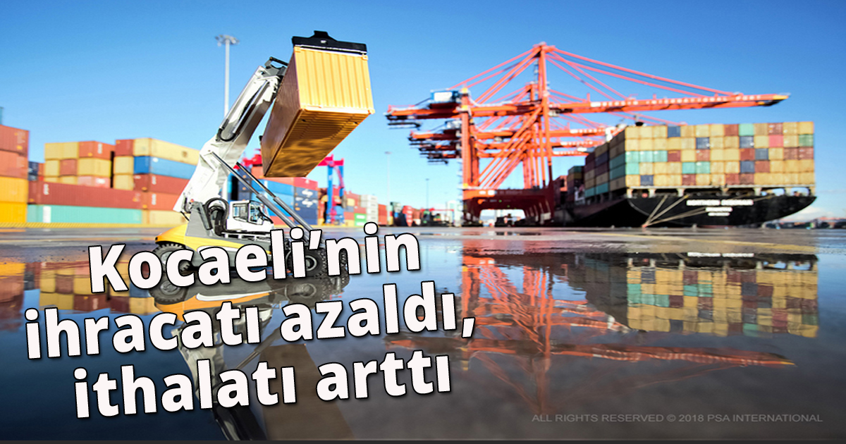 Kocaeli'nin ihracatı azaldı, ithalatı arttı