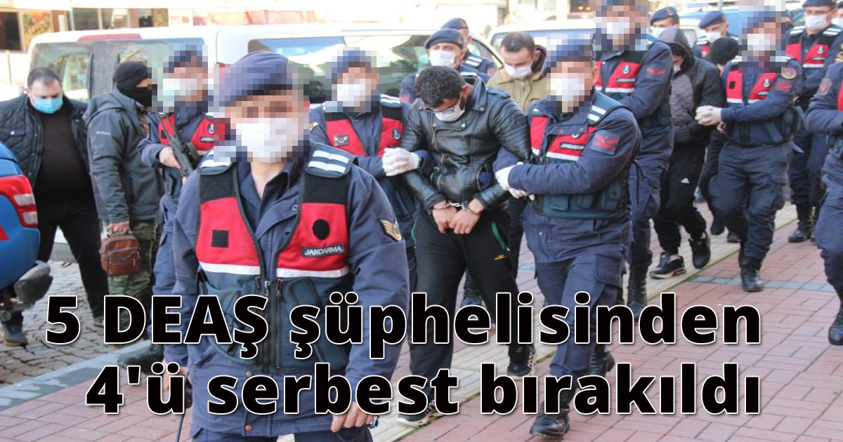  5 DEAŞ şüphelisinden 4'ü serbest bırakıldı