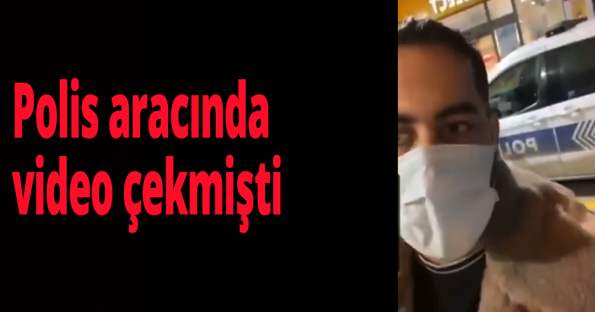 Polis aracında video çekmişti