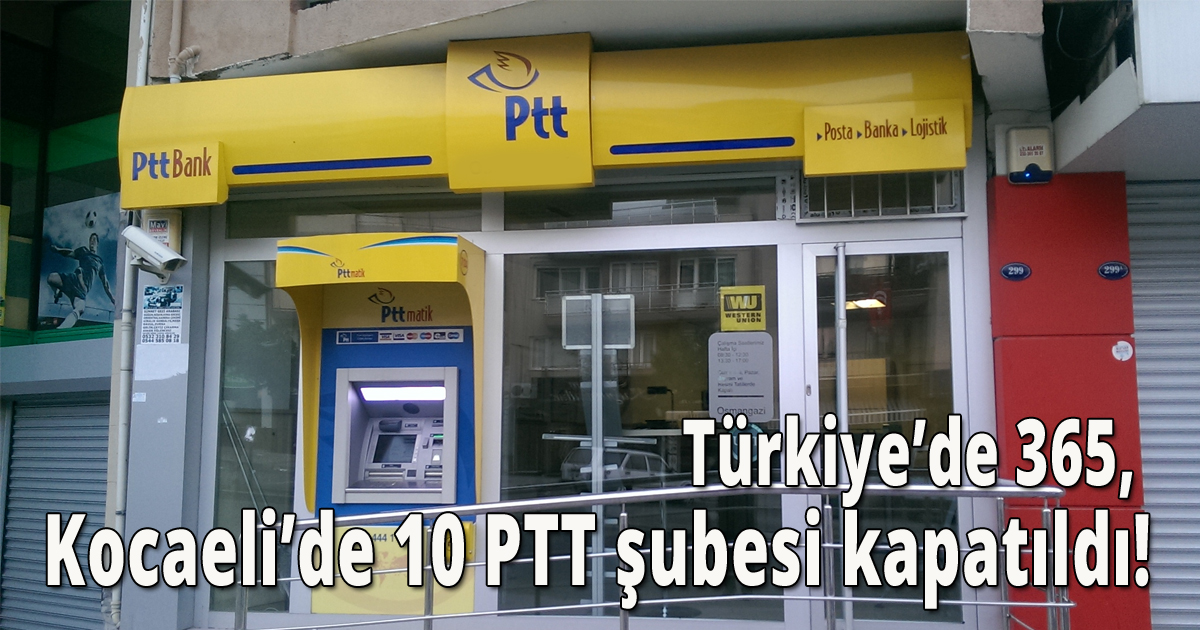Türkiye’de 365, Kocaeli’de 10 PTT şubesi kapatıldı!
