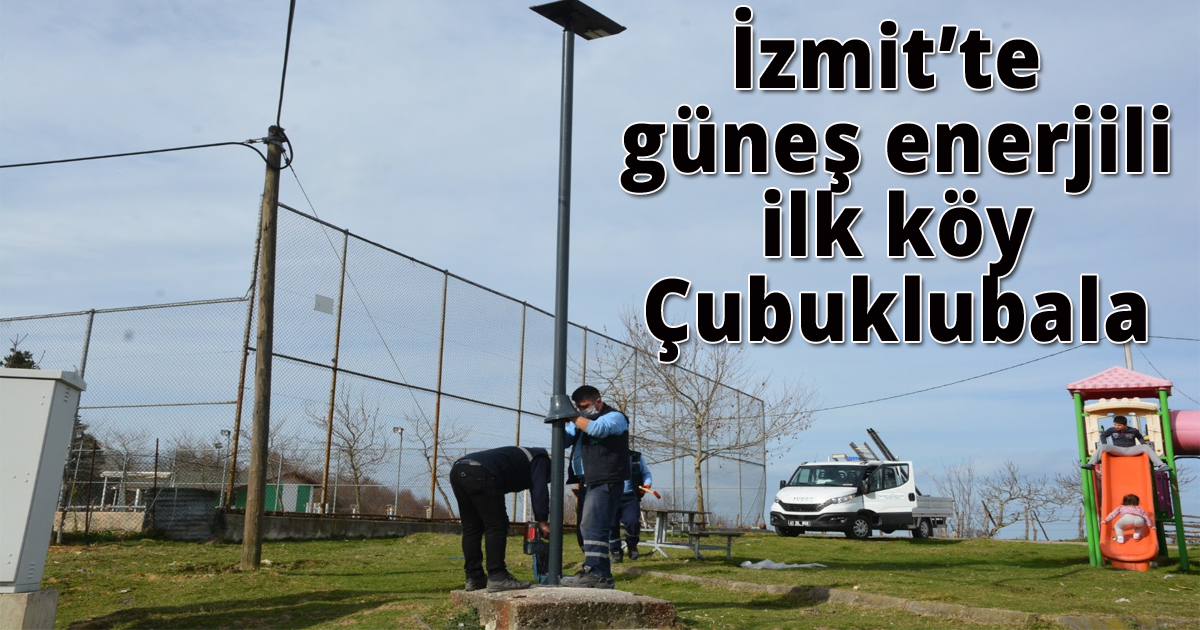 İzmit’te güneş enerjili ilk köy Çubuklubala