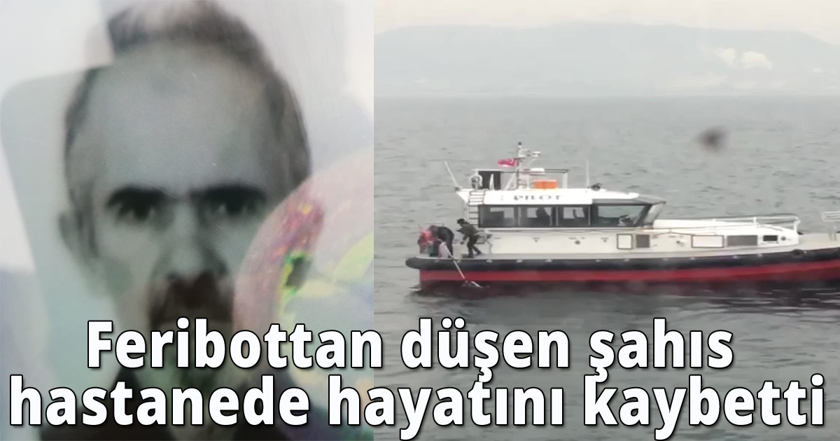 Feribottan düşen şahıs hastanede hayatını kaybetti