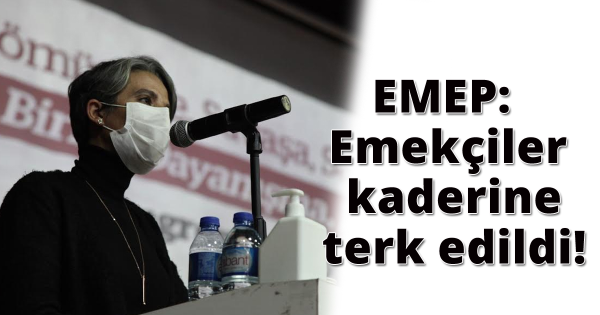 EMEP: Emekçiler kaderine terk edildi!