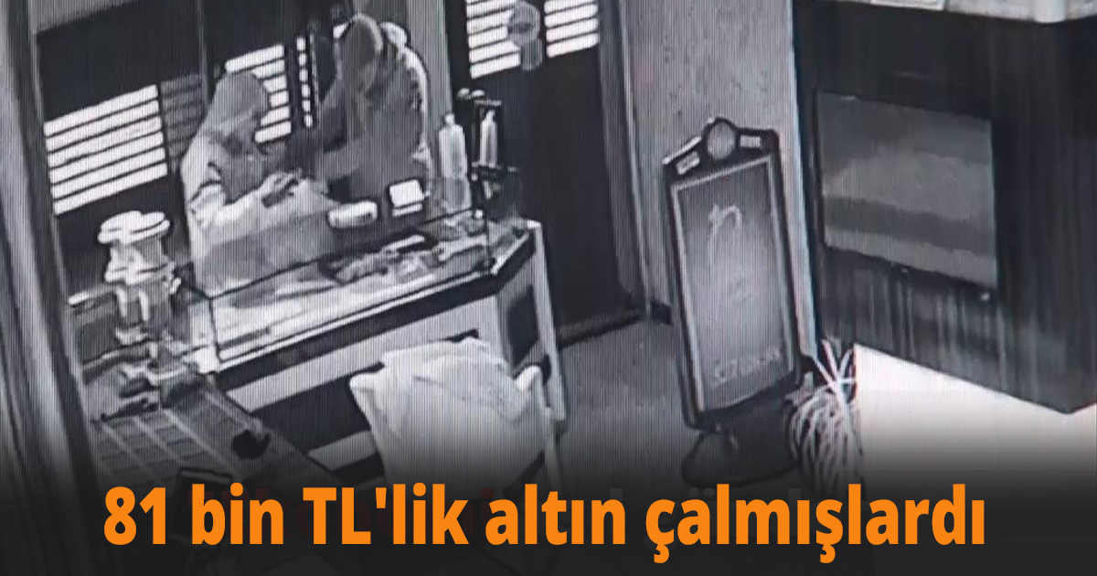 81 bin TL'lik altın çalmışlardı