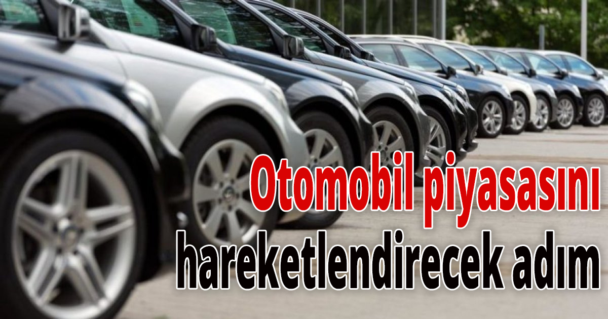 Otomobil piyasasını hareketlendirecek adım