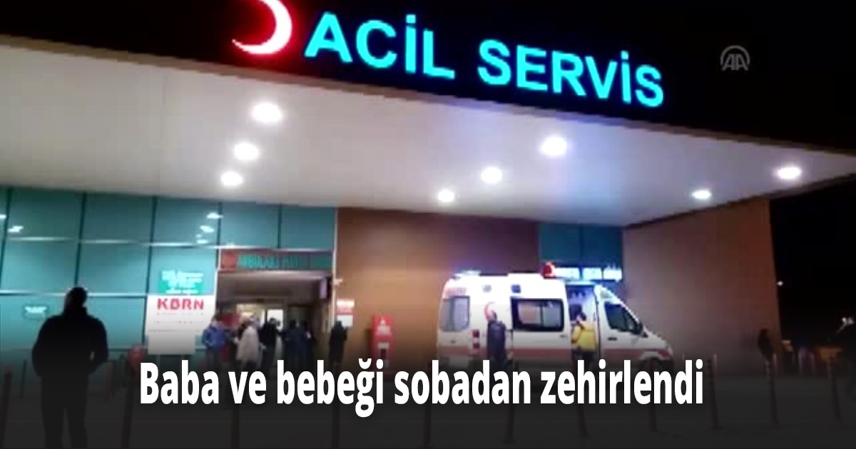 Baba ve bebeği sobadan zehirlendi