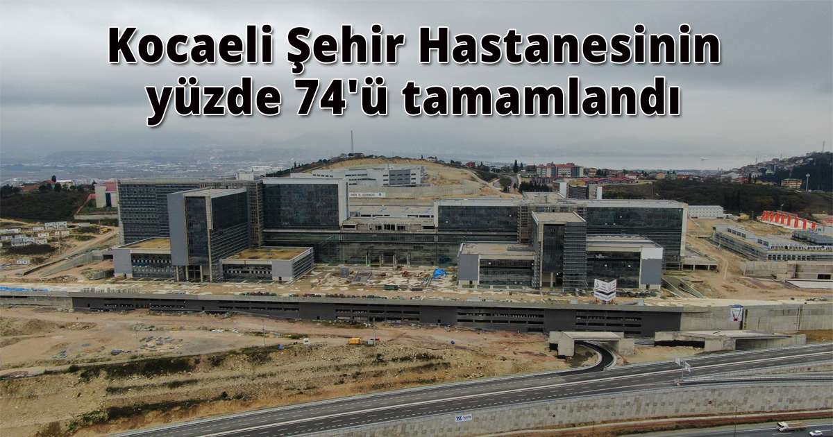  Kocaeli Şehir Hastanesinin yüzde 74'ü tamamlandı