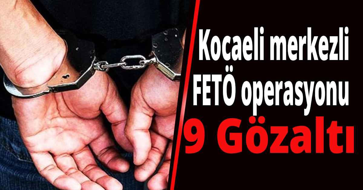 Kocaeli merkezli 4 ilde FETÖ operasyonu