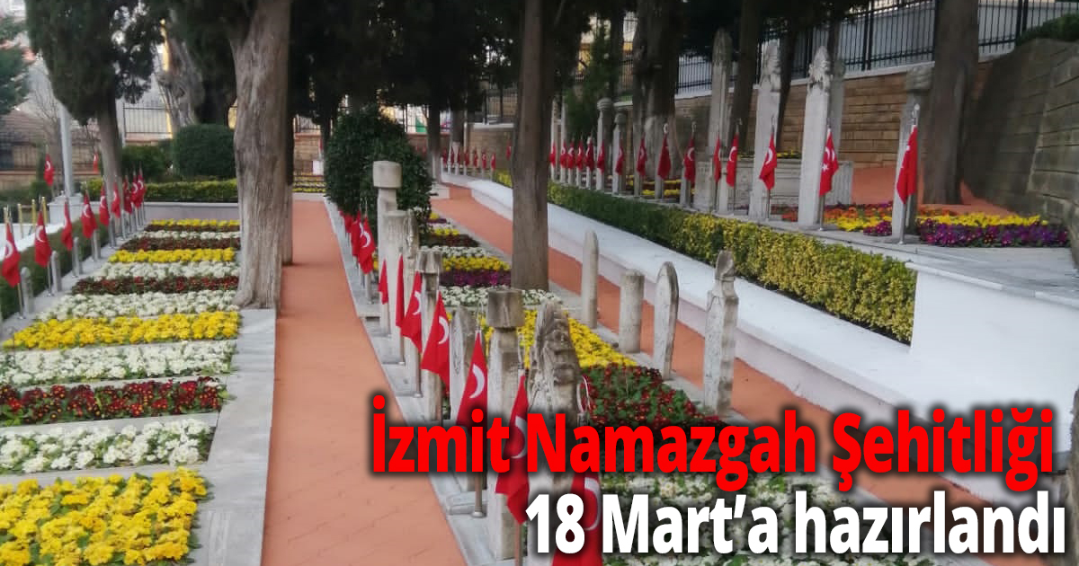 İzmit Namazgah Şehitliği 18 Mart’a hazırlandı