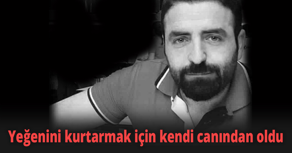 Yeğenini kurtarmak için kendi canından oldu