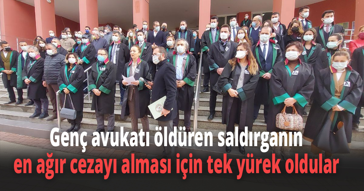 Genç avukatı öldüren saldırganın en ağır cezayı alması için tek yürek oldular