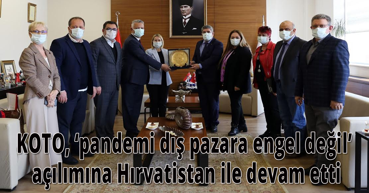 KOTO, ‘pandemi dış pazara engel değil’ açılımına Hırvatistan ile devam etti