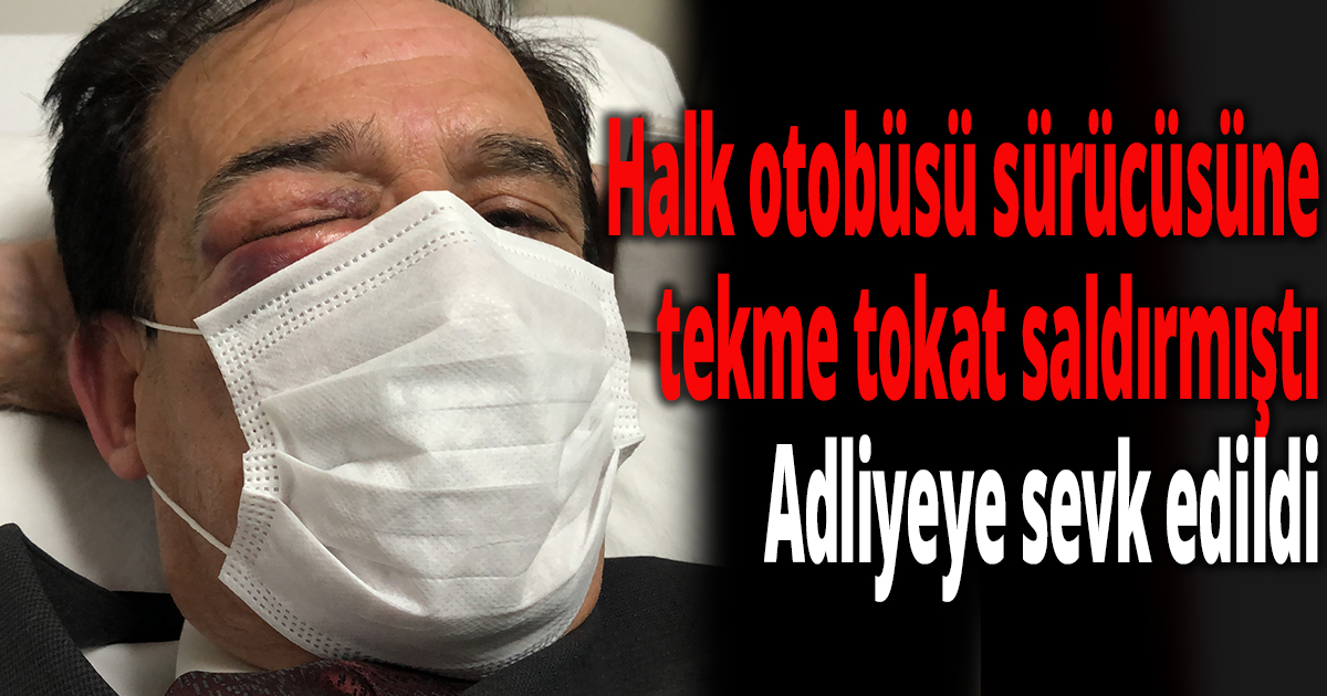 Otobüs sürücüsüne tekme tokat saldırmıştı