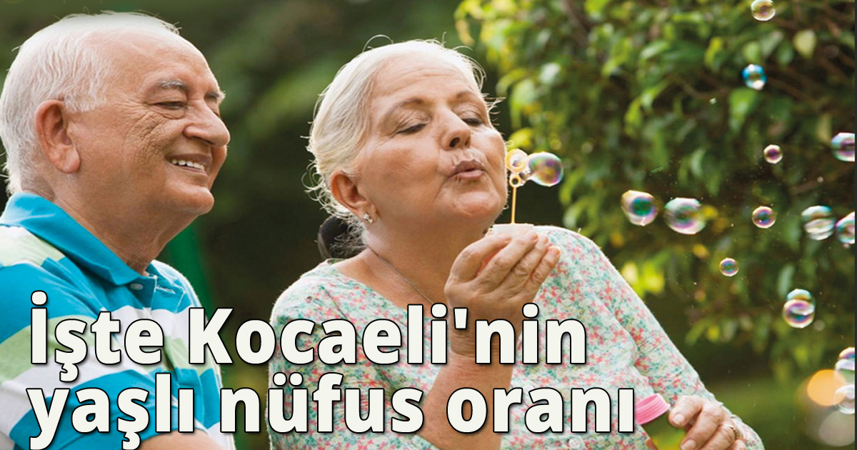 İşte Kocaeli'nin yaşlı nüfus oranı