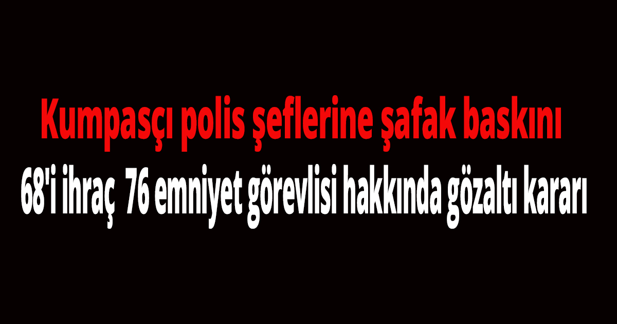 Kumpasçı polis şeflerine şafak baskını