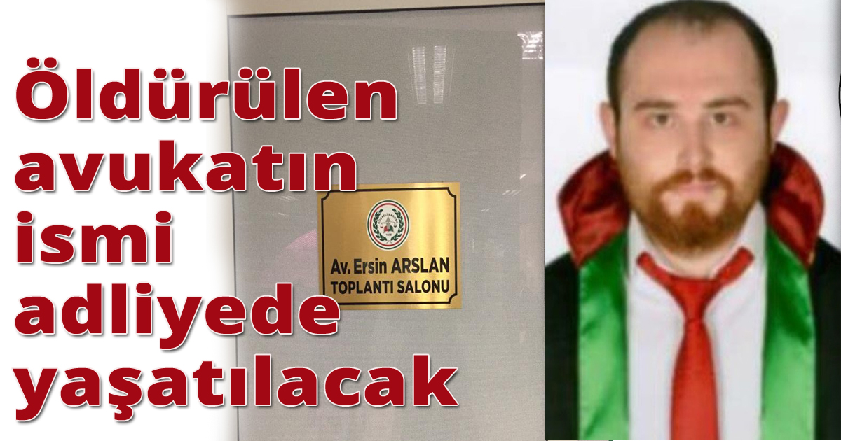 Öldürülen avukatın ismi adliyede yaşatılacak