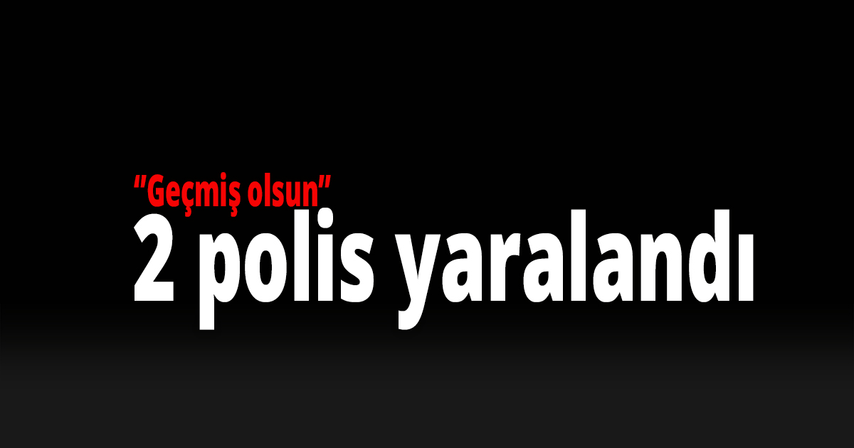 2 polis yaralandı
