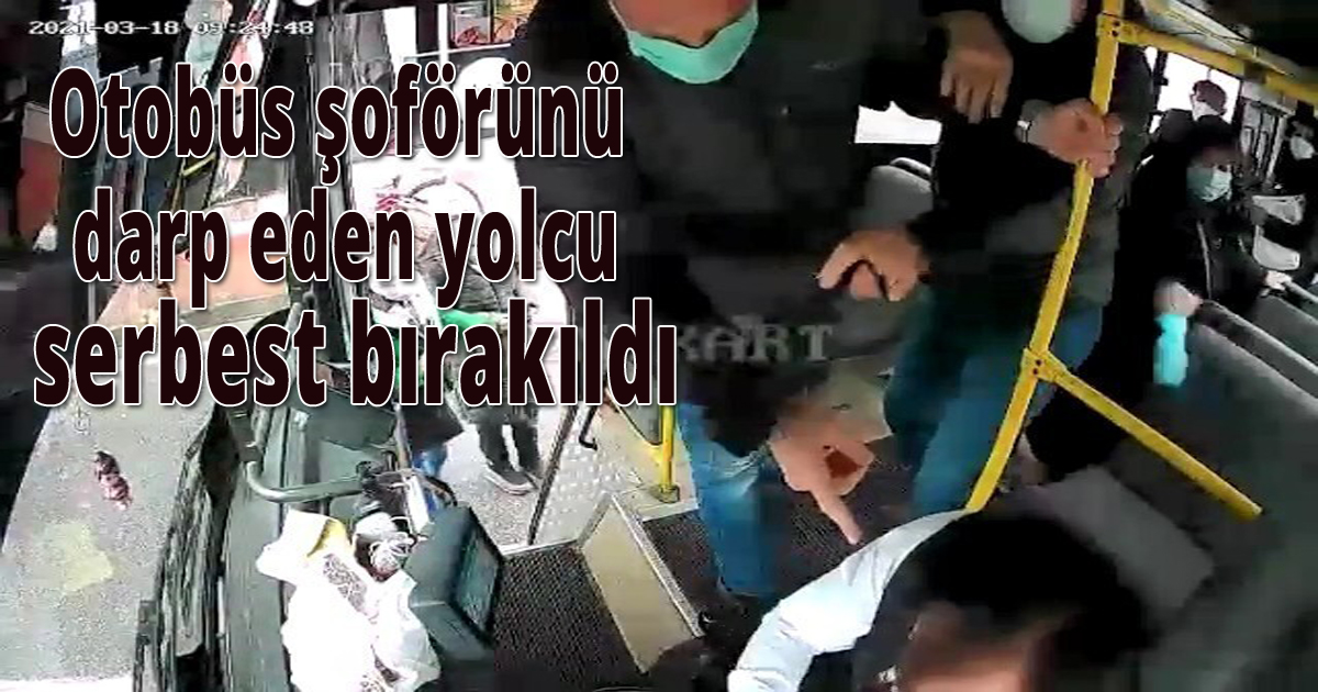 Otobüs şoförünü darp eden yolcu serbest bırakıldı