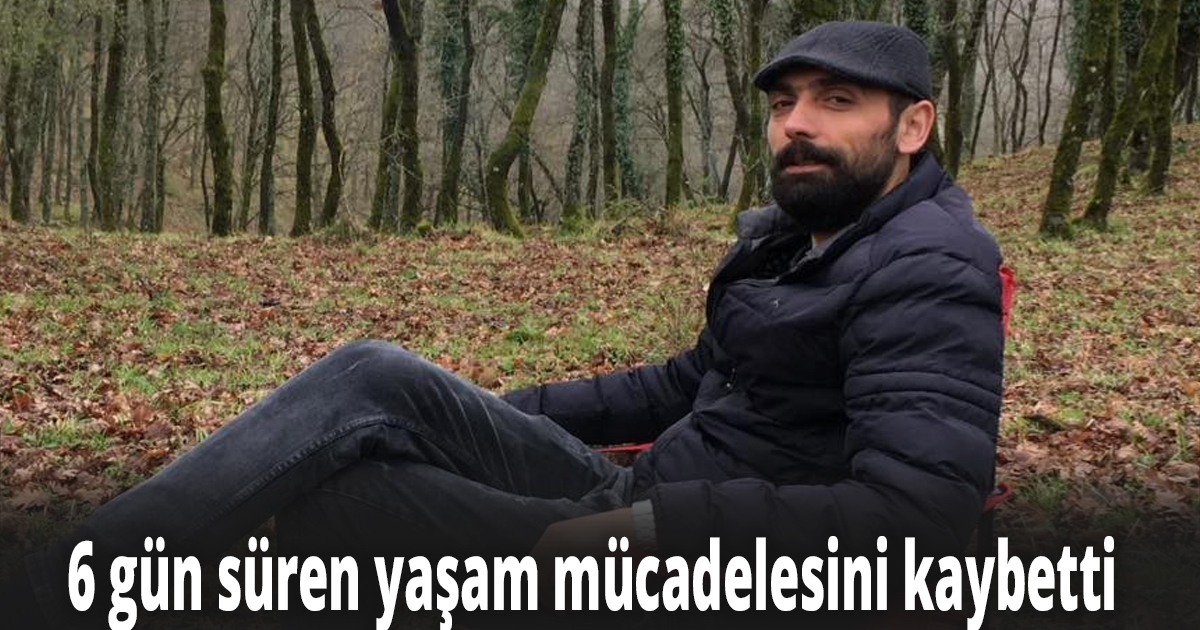 6 gün süren yaşam mücadelesini kaybetti