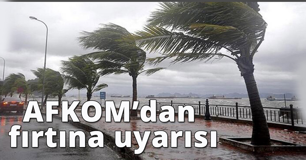 AFKOM’dan fırtına uyarısı