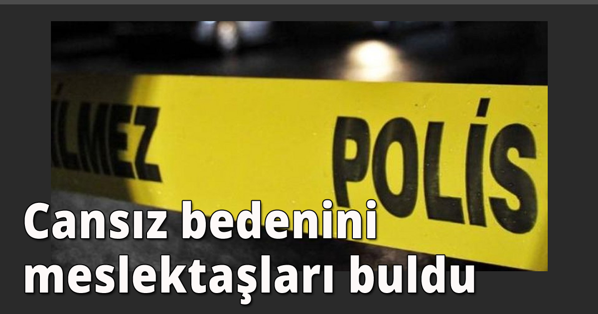 Cansız bedenini meslektaşları buldu