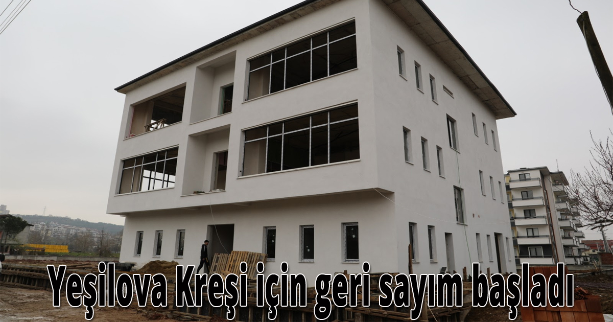 Yeşilova Kreşi için geri sayım başladı