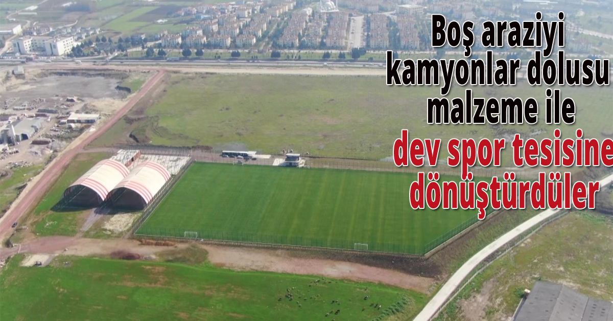 Boş araziyi kamyonlar dolusu malzeme ile dev spor tesisine dönüştürdüler