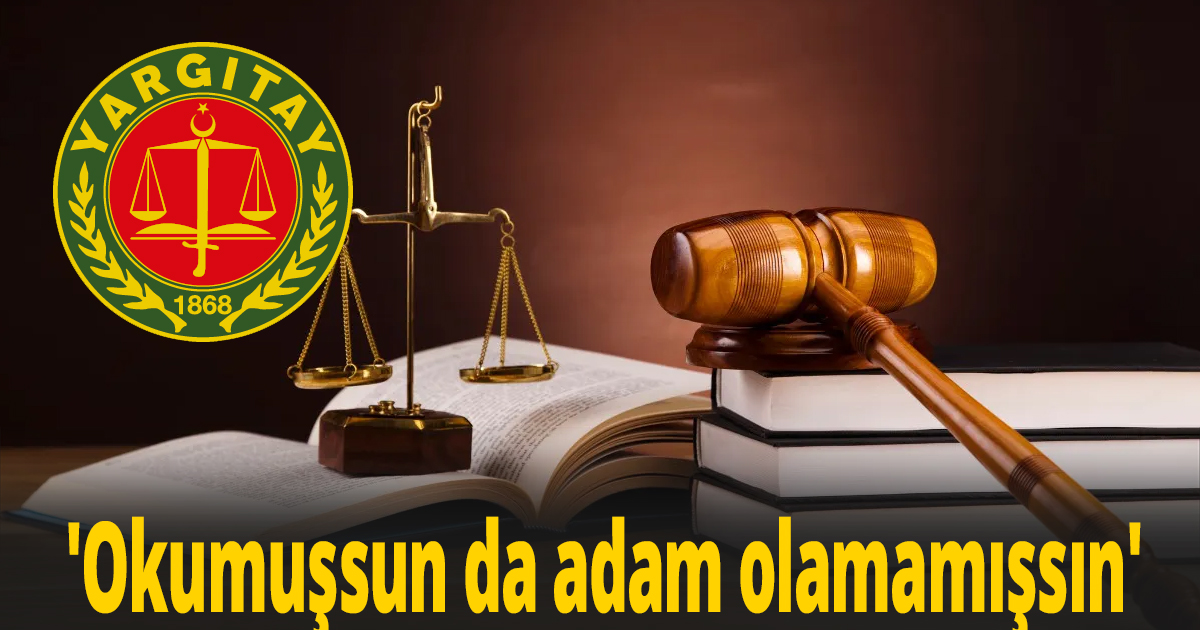 'Okumuşsun da adam olamamışsın'