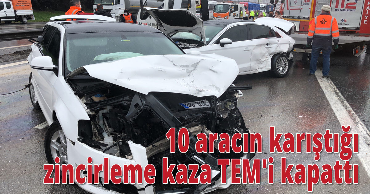 10 aracın karıştığı zincirleme kaza TEM'i kapattı