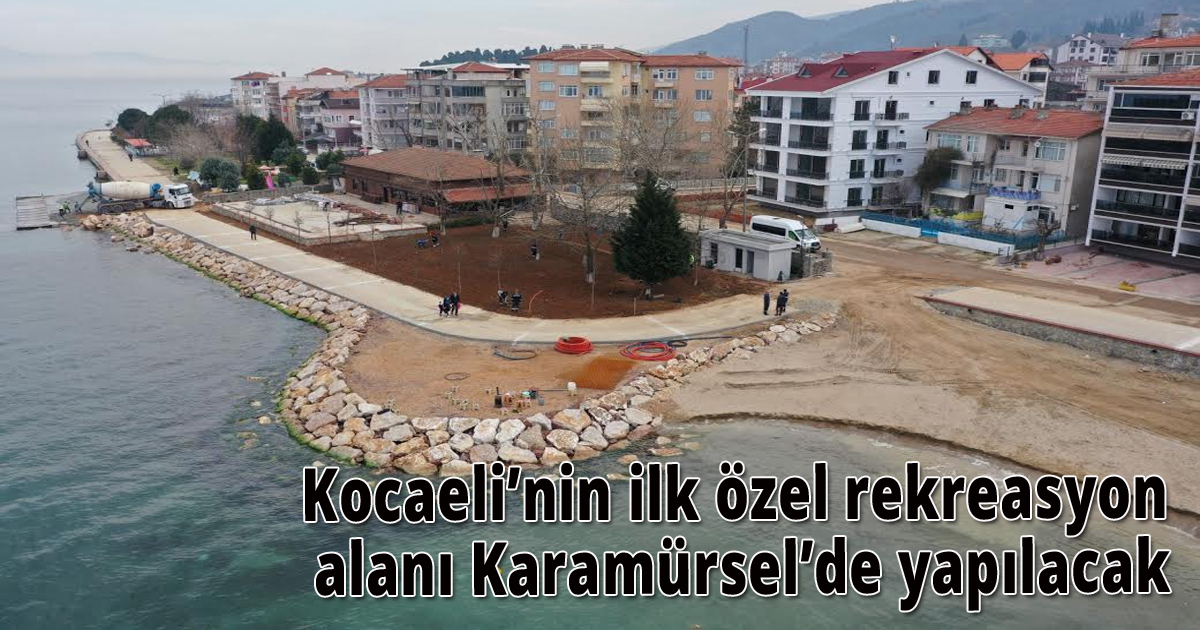 Kocaeli’nin ilk özel rekreasyon alanı Karamürsel’de yapılacak