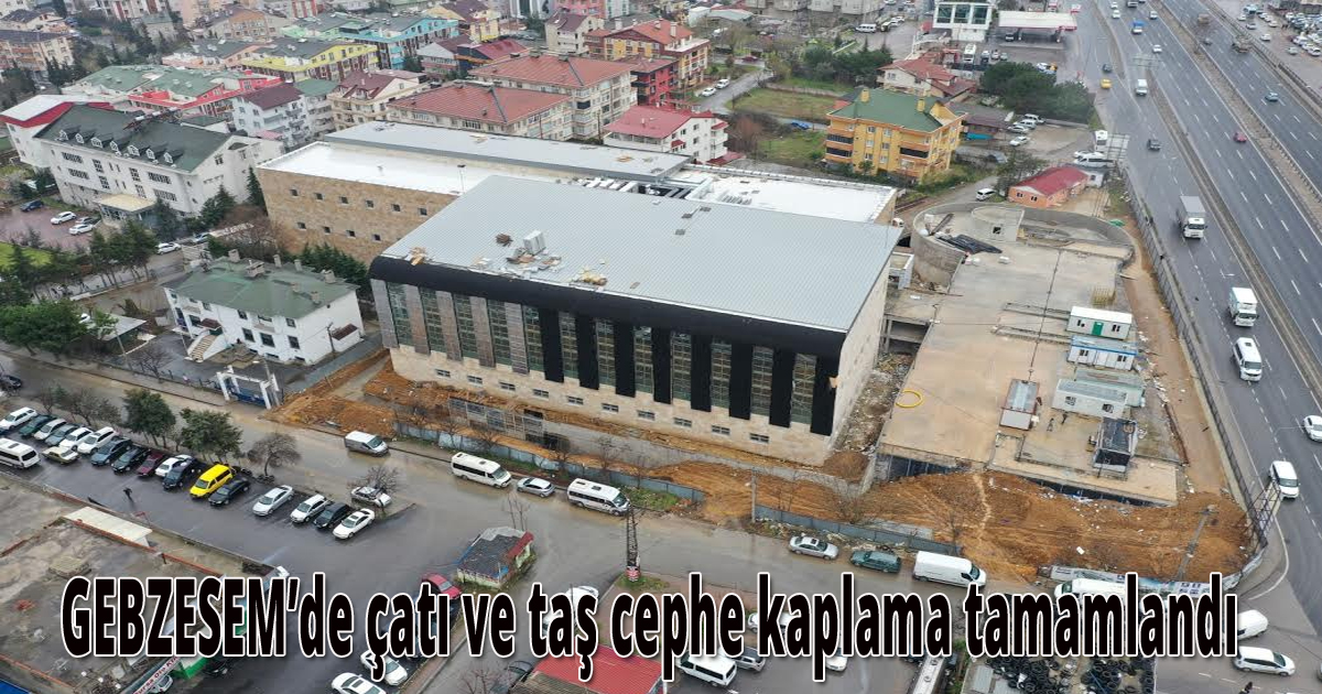GEBZESEM’de çatı ve taş cephe kaplama tamamlandı