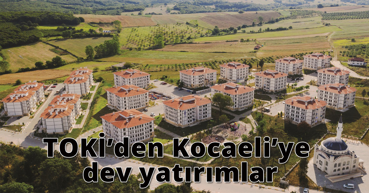 TOKİ’den Kocaeli’ye dev yatırımlar