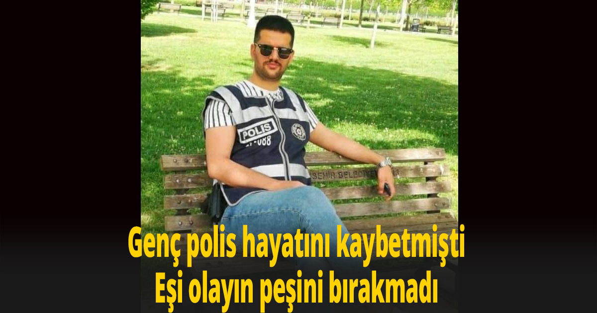 Genç polis hayatını kaybetmişti