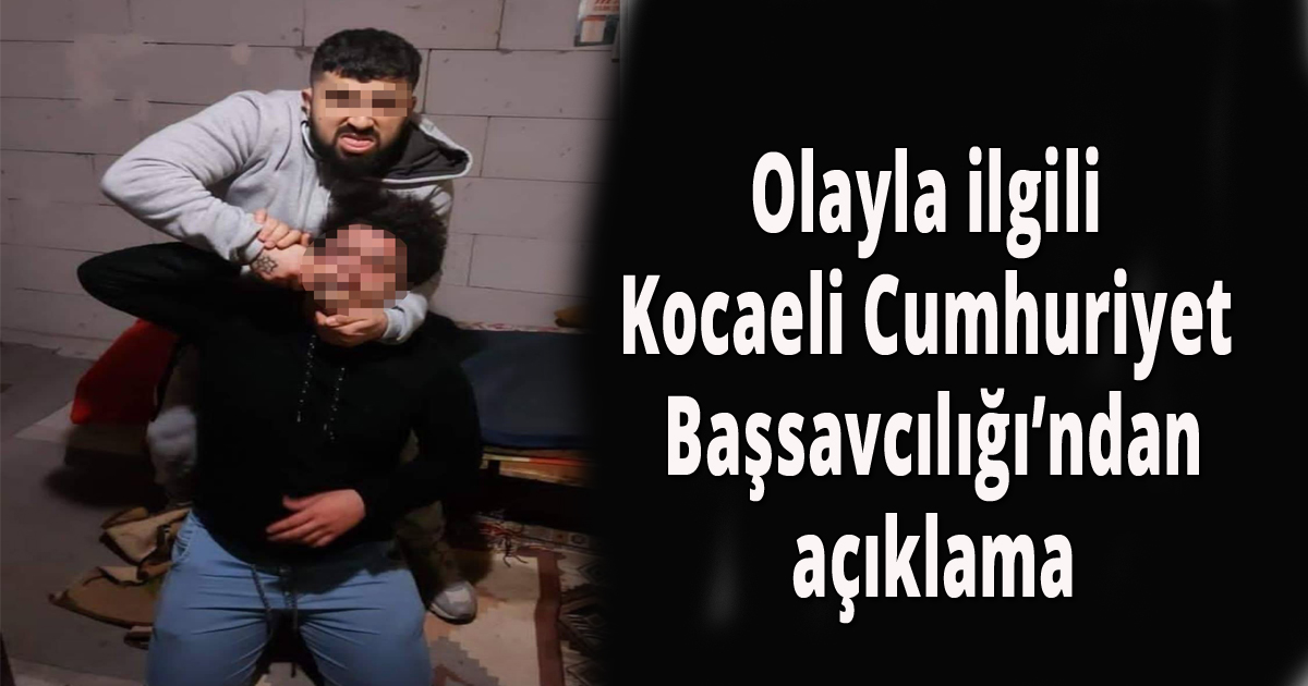 Olayla ilgili Kocaeli Cumhuriyet Başsavcılığı’ndan açıklama