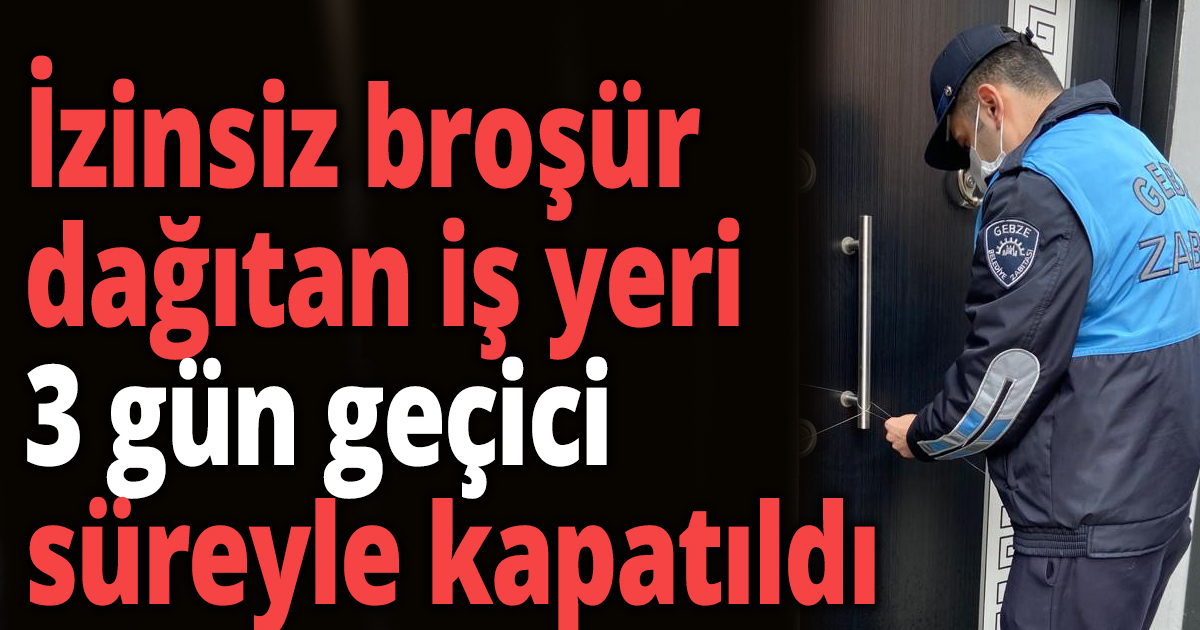 İzinsiz broşür dağıtan iş yeri kapatıldı