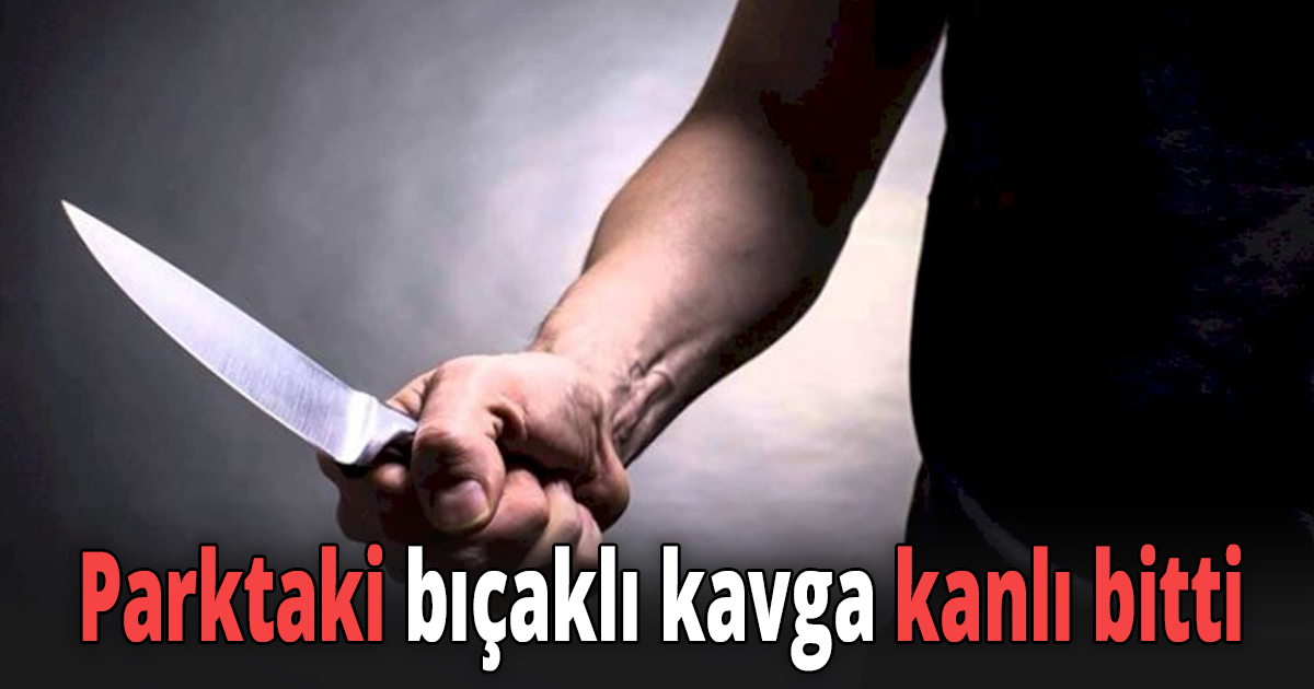 Parktaki bıçaklı kavga kanlı bitti