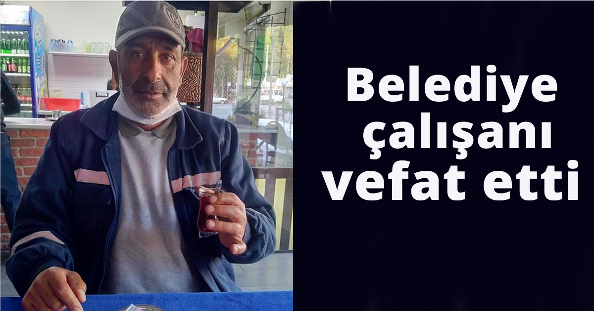 Belediye çalışanı vefat etti